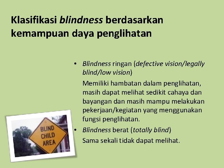 Klasifikasi blindness berdasarkan kemampuan daya penglihatan • Blindness ringan (defective vision/legally blind/low vision) Memiliki