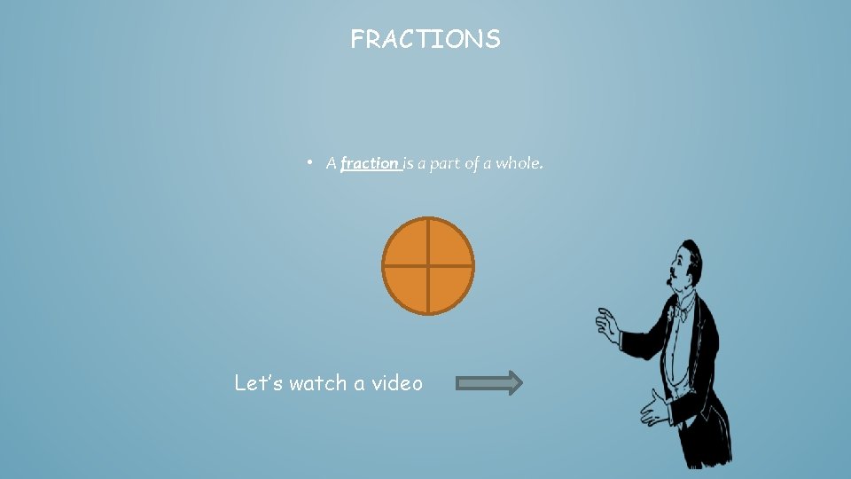 FRACTIONS • A fraction is a part of a whole. Let’s watch a video