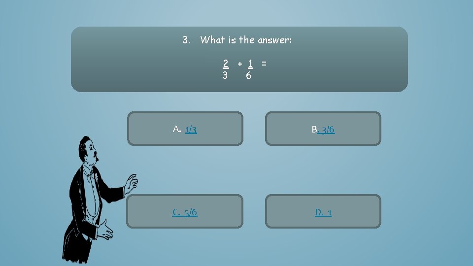 3. What is the answer: 2 + 1 = 3 6 A. 1/3 B.