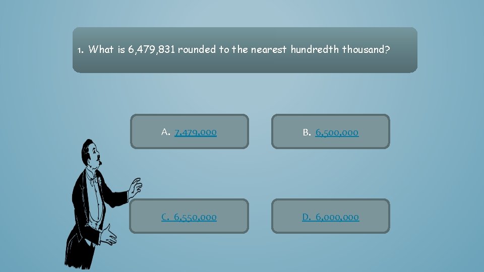 1. What is 6, 479, 831 rounded to the nearest hundredth thousand? A. 7,