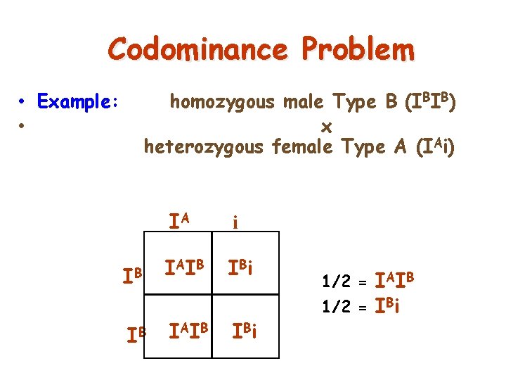 Codominance Problem • Example: • homozygous male Type B (IBIB) x heterozygous female Type