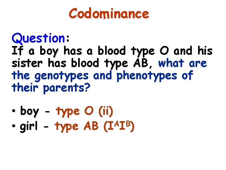 Codominance Question: If a boy has a blood type O and his sister has