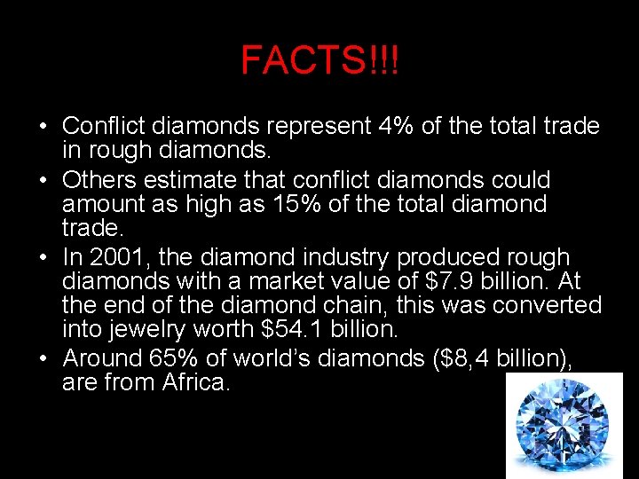 FACTS!!! • Conflict diamonds represent 4% of the total trade in rough diamonds. •