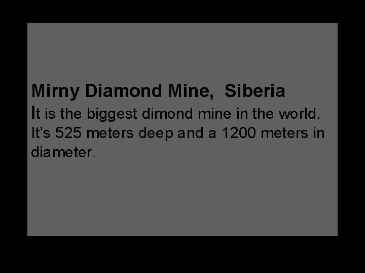 Mirny Diamond Mine, Siberia It is the biggest dimond mine in the world. It’s