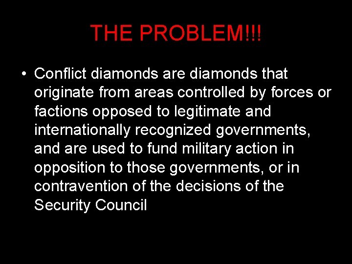 THE PROBLEM!!! • Conflict diamonds are diamonds that originate from areas controlled by forces