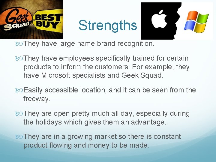 Strengths They have large name brand recognition. They have employees specifically trained for certain