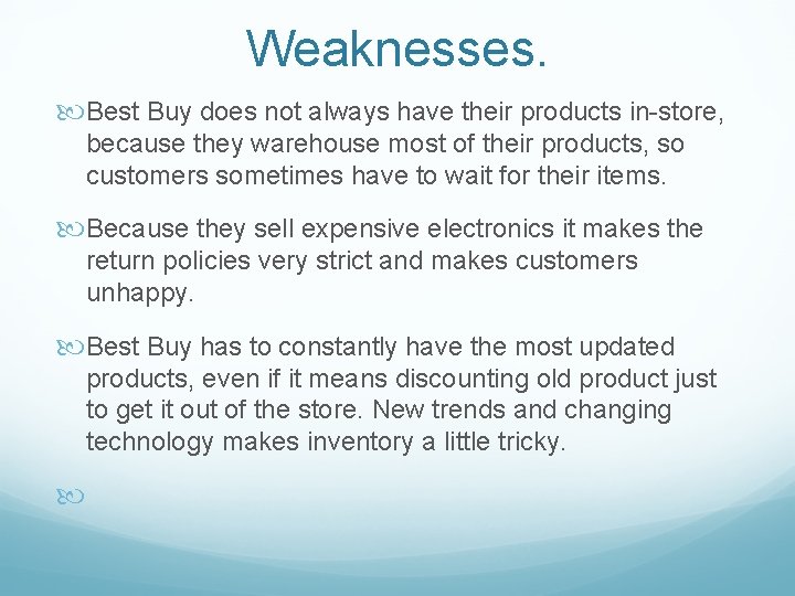 Weaknesses. Best Buy does not always have their products in-store, because they warehouse most