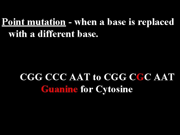 Point mutation - when a base is replaced with a different base. CGG CCC