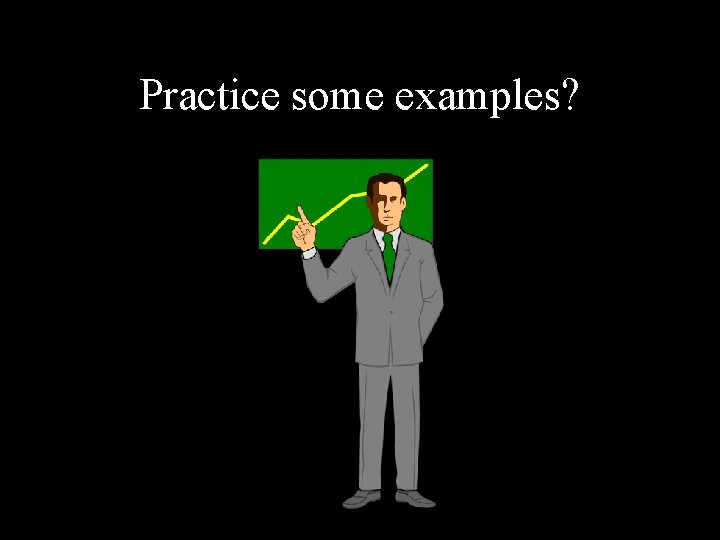 Practice some examples? 