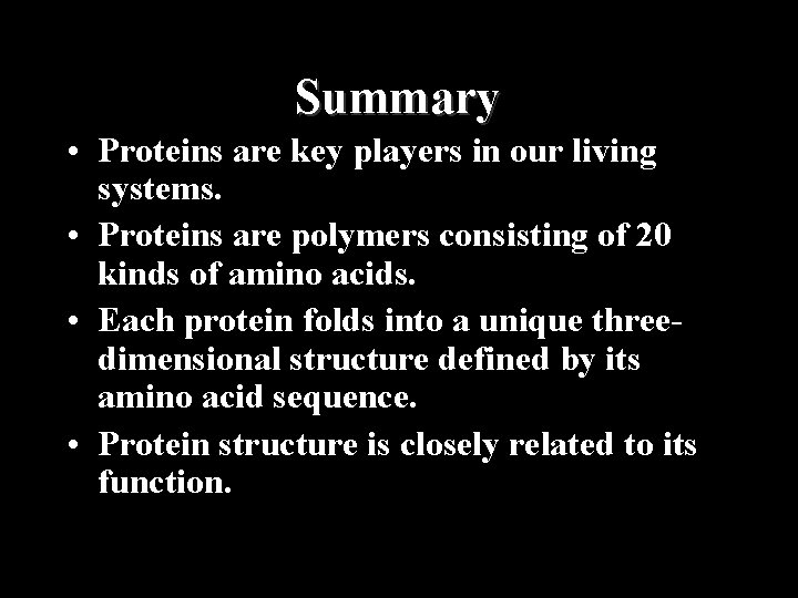 Summary • Proteins are key players in our living systems. • Proteins are polymers