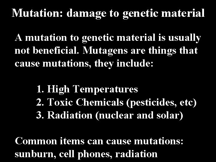 Mutation: damage to genetic material A mutation to genetic material is usually not beneficial.