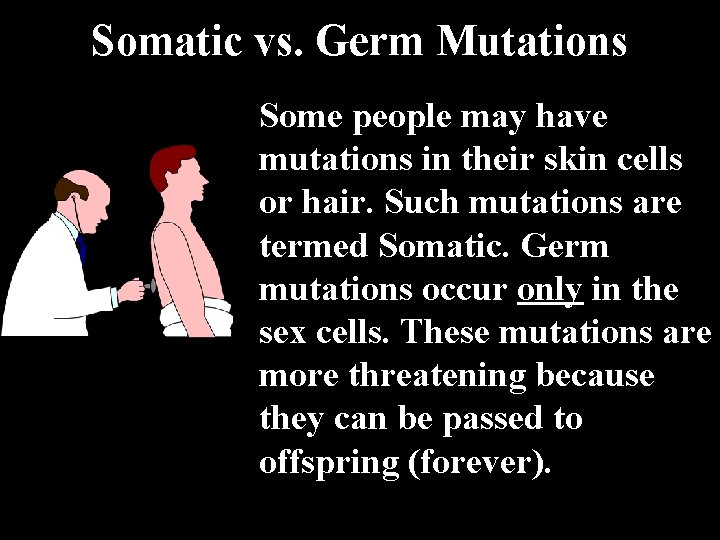 Somatic vs. Germ Mutations Some people may have mutations in their skin cells or