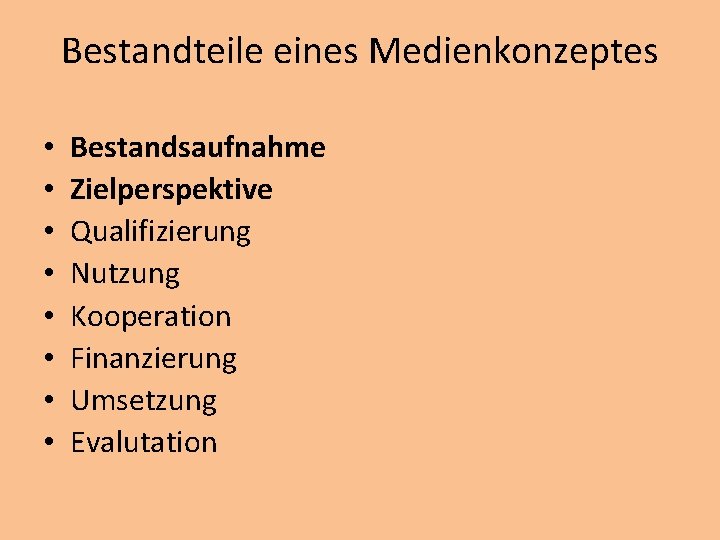 Bestandteile eines Medienkonzeptes • • Bestandsaufnahme Zielperspektive Qualifizierung Nutzung Kooperation Finanzierung Umsetzung Evalutation 