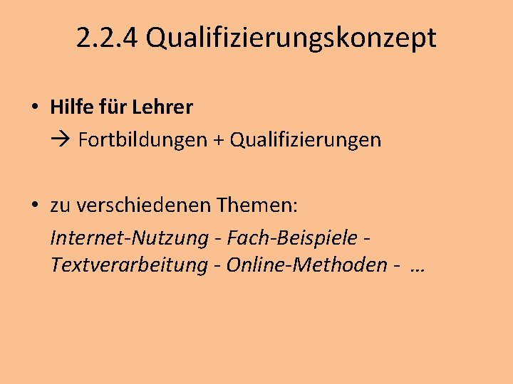 2. 2. 4 Qualifizierungskonzept • Hilfe für Lehrer Fortbildungen + Qualifizierungen • zu verschiedenen