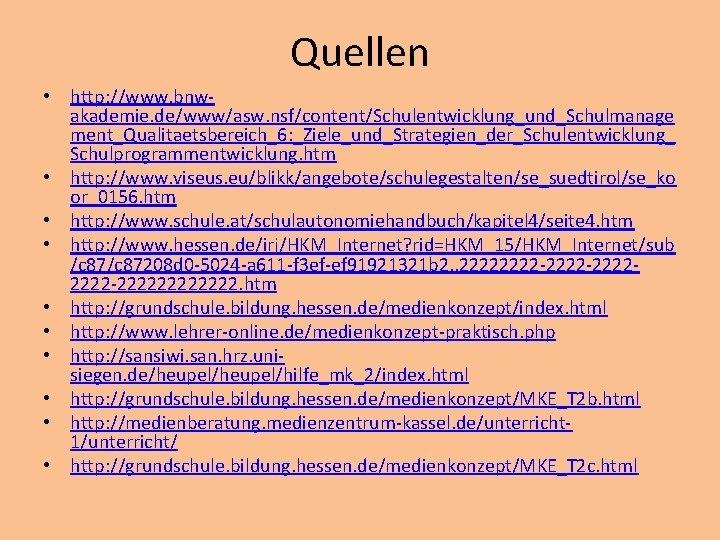 Quellen • http: //www. bnwakademie. de/www/asw. nsf/content/Schulentwicklung_und_Schulmanage ment_Qualitaetsbereich_6: _Ziele_und_Strategien_der_Schulentwicklung_ Schulprogrammentwicklung. htm • http: //www.