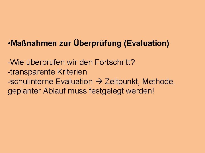  • Maßnahmen zur Überprüfung (Evaluation) -Wie überprüfen wir den Fortschritt? -transparente Kriterien -schulinterne