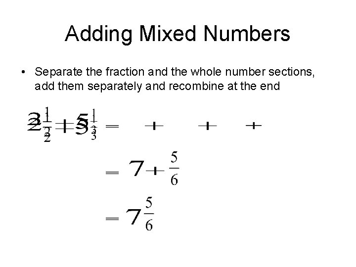 Adding Mixed Numbers • Separate the fraction and the whole number sections, add them Adding Mixed Numbers • Separate the fraction and the whole number sections, add them