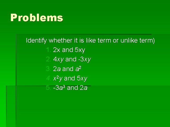 Problems Identify whether it is like term or unlike term) 1. 2 x and