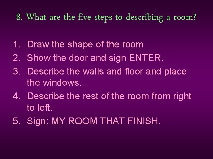 8. What are the five steps to describing a room? 1. Draw the shape