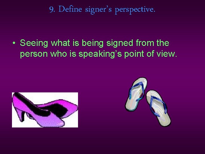9. Define signer’s perspective. • Seeing what is being signed from the person who
