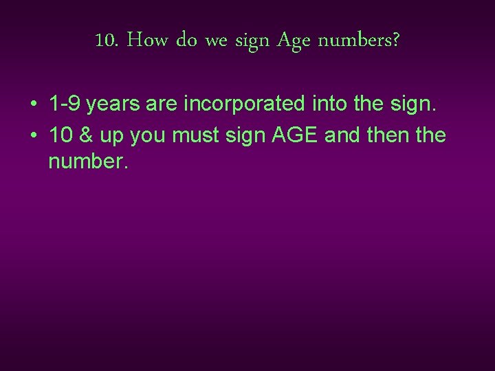 10. How do we sign Age numbers? • 1 -9 years are incorporated into