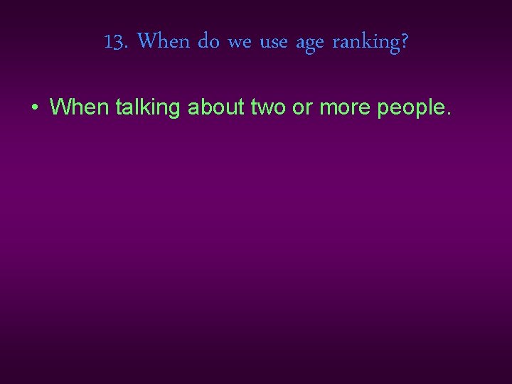 13. When do we use age ranking? • When talking about two or more