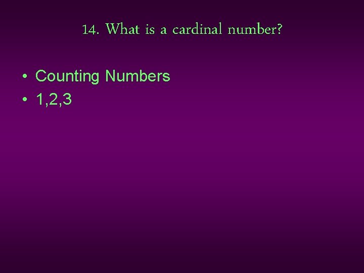 14. What is a cardinal number? • Counting Numbers • 1, 2, 3 