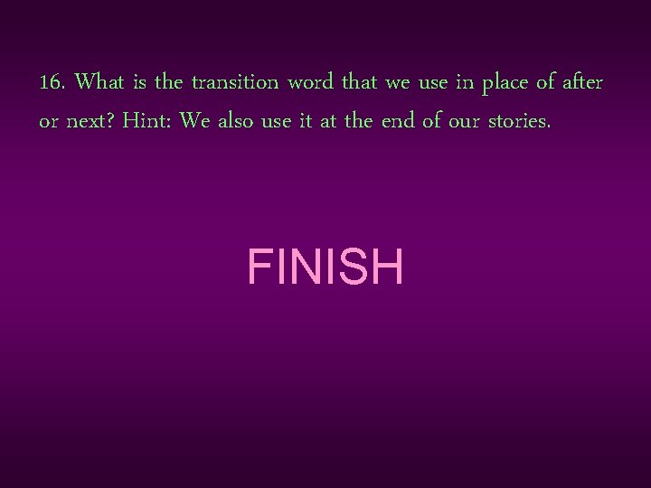 16. What is the transition word that we use in place of after or