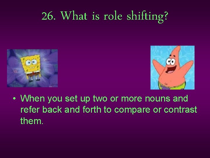 26. What is role shifting? • When you set up two or more nouns