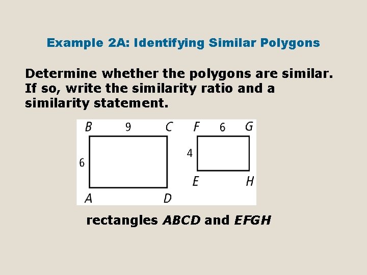 Example 2 A: Identifying Similar Polygons Determine whether the polygons are similar. If so,