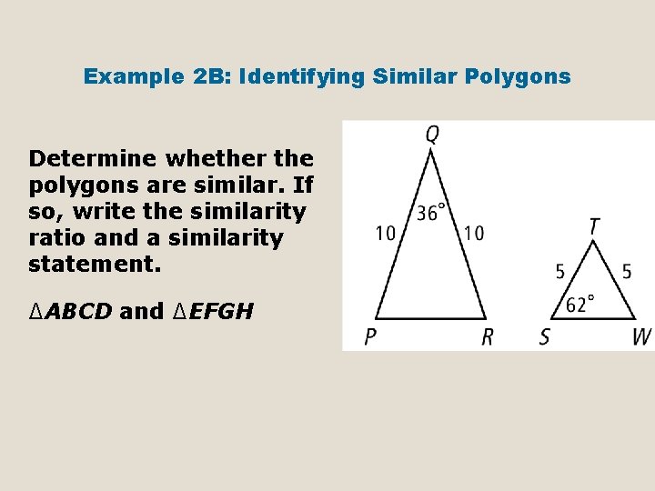 Example 2 B: Identifying Similar Polygons Determine whether the polygons are similar. If so,