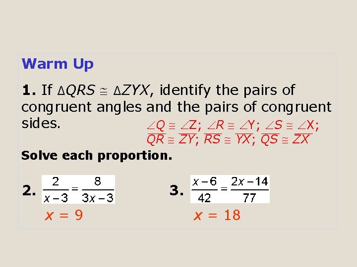 Warm Up 1. If ∆QRS ∆ZYX, identify the pairs of congruent angles and the