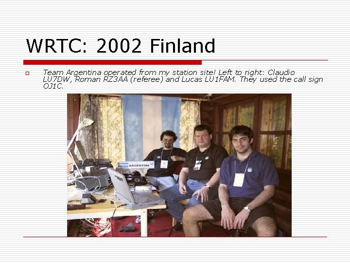 WRTC: 2002 Finland o Team Argentina operated from my station site! Left to right: