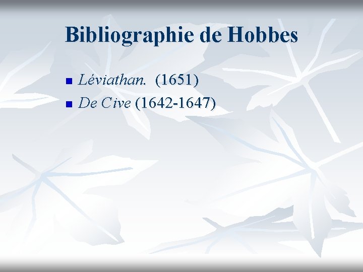 Bibliographie de Hobbes n n Léviathan. (1651) De Cive (1642 -1647) 