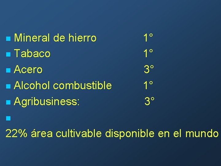 Mineral de hierro n Tabaco n Acero n Alcohol combustible n Agribusiness: n 1°