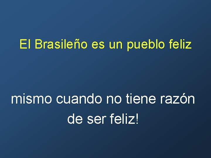 El Brasileño es un pueblo feliz mismo cuando no tiene razón de ser feliz!