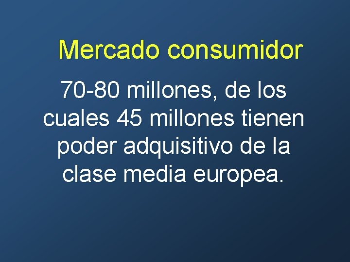 Mercado consumidor 70 -80 millones, de los cuales 45 millones tienen poder adquisitivo de