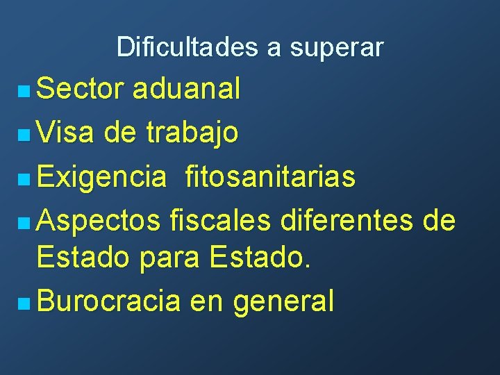 Dificultades a superar n Sector aduanal n Visa de trabajo n Exigencia fitosanitarias n
