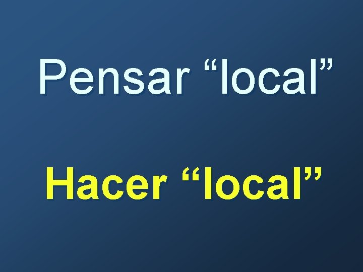 Pensar “local” Hacer “local” 
