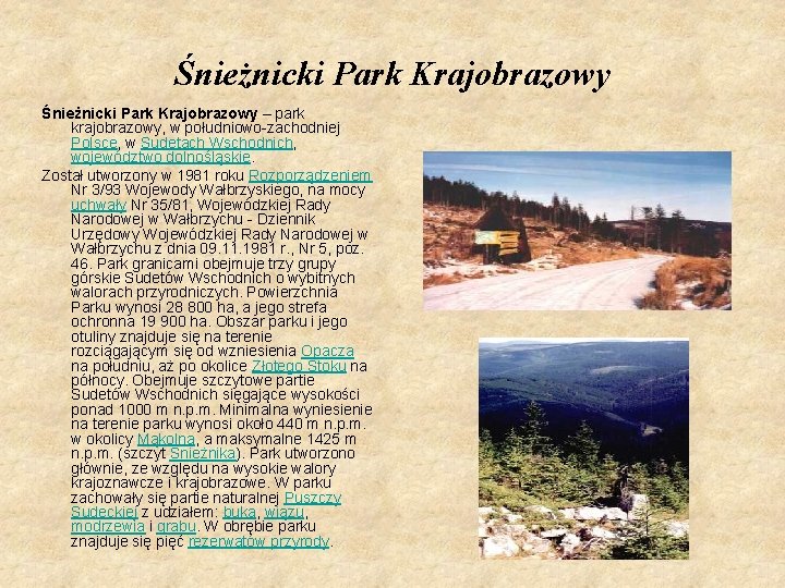 Śnieżnicki Park Krajobrazowy – park krajobrazowy, w południowo-zachodniej Polsce, w Sudetach Wschodnich, województwo dolnośląskie.