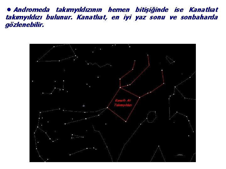 ●Andromeda takımyıldızının hemen bitişiğinde ise Kanatlıat takımyıldızı bulunur. Kanatlıat, en iyi yaz sonu ve