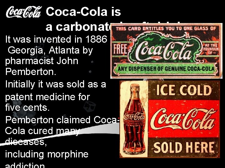 Coca-Cola is a carbonated soft drink. It was invented in 1886 in Georgia, Atlanta