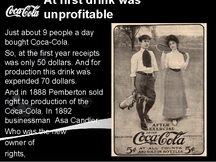 At first drink was unprofitable Just about 9 people a day bought Coca-Cola. So,