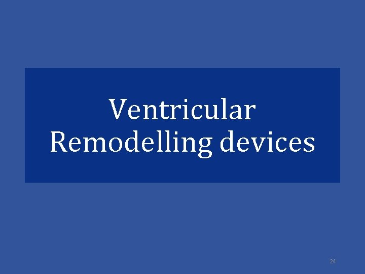 Ventricular Remodelling devices 24 