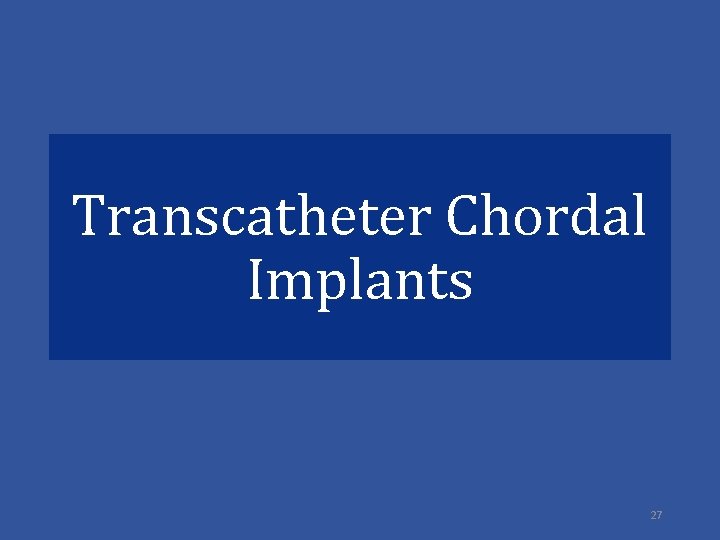 Transcatheter Chordal Implants 27 