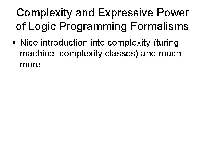 Complexity and Expressive Power of Logic Programming Formalisms • Nice introduction into complexity (turing