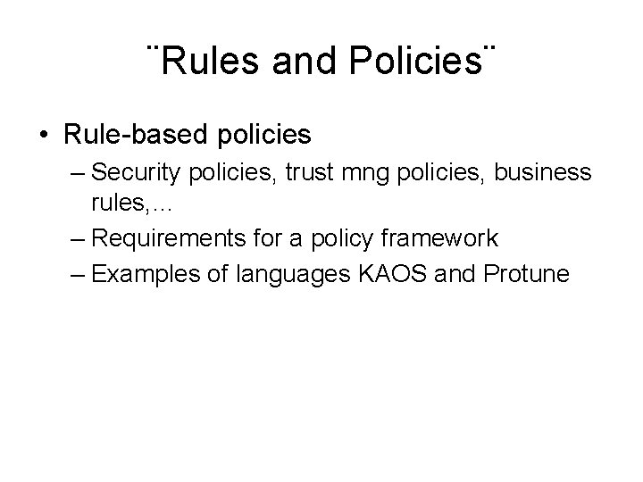 ¨Rules and Policies¨ • Rule-based policies – Security policies, trust mng policies, business rules,