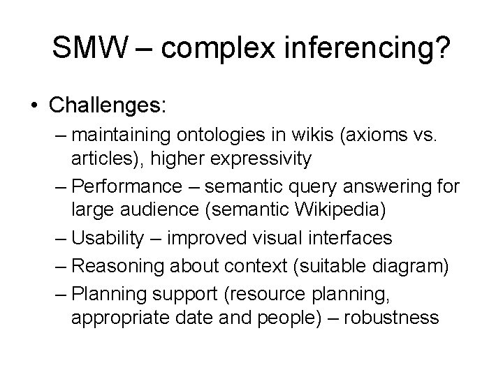 SMW – complex inferencing? • Challenges: – maintaining ontologies in wikis (axioms vs. articles),