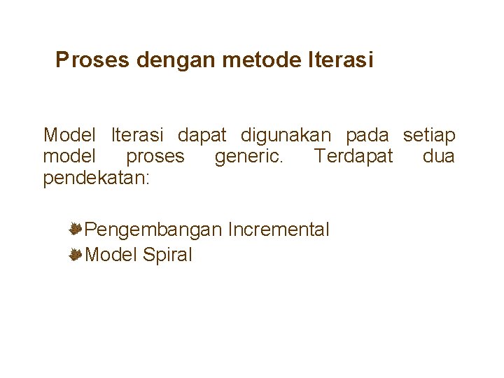 Proses dengan metode Iterasi Model Iterasi dapat digunakan pada setiap model proses generic. Terdapat