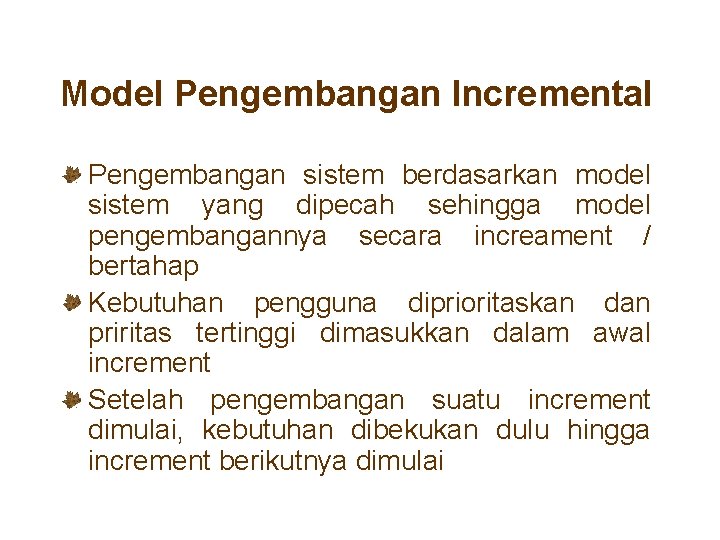 Model Pengembangan Incremental Pengembangan sistem berdasarkan model sistem yang dipecah sehingga model pengembangannya secara